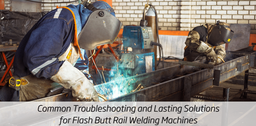 Common Troubleshooting and Lasting Solutions for Flash Butt Rail Welding Machines Common Troubleshooting and Lasting Solutions for Flash Butt Rail Welding Machines